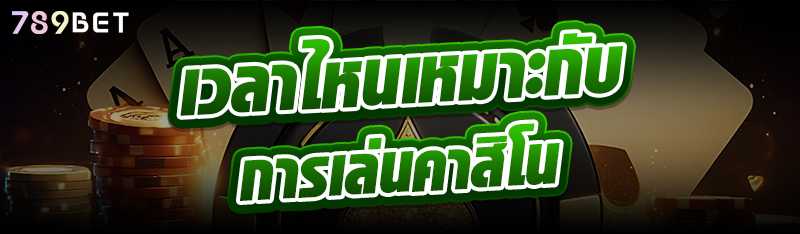 เวลาไหนเหมะกับการเล่นคาสิโน