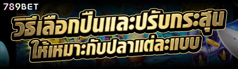 วิธีเลือกปืนและปรับกระสุน ให้เหมาะกับปลาแต่ละแบบ