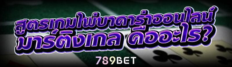 สูตรเกมไพ่บาคาร่าออนไลน์ มาร์ติงเกล คืออะไร?