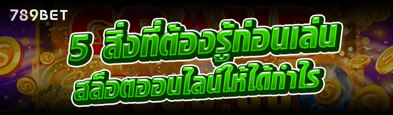 5 สิ่งที่ต้องรู้ก่อนเล่นสล็อตออนไลน์ให้ได้กำไร